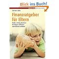 Finanzratgeber f�r Eltern: Kinder richtig absichern - Verm�gen aufbauen - Startchancen erh�hen
