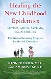 Healing the New Childhood Epidemics: Autism, ADHD, Asthma, and Allergies: The Groundbreaking Program for the 4-A Disorders