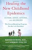 Healing the New Childhood Epidemics: Autism, ADHD, Asthma, and Allergies: The Groundbreaking Program for the 4-A Disorders