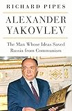 Alexander Yakovlev : the man whose ideas delivered Russia from Communism
