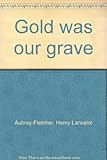 Gold was our grave
