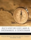 All s lost by lust, and A shoemaker, a gentleman