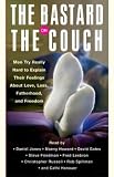 The Bastard on the Couch: 27 Men Try Really Hard to Explain Their Feelings About Love, Loss, Fatherhood, and Freedom