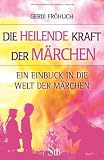 Produkt-Bild: Die heilende Kraft der M&auml;rchen: Ein Einblick in die Welt der M&auml;rchen