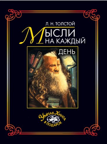 Мысли на каждый день: Избранные, собранные и расположенные на каждый день Львом Толстым мысли многих писателей об истине, жизни (Russian Edition)