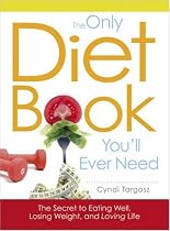 The Only Diet Book You'll Every Need: How to lose weight witout losing your mind