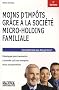 Moins d'imp�ts gr�ce � la soci�t� micro-holding familiale : Concr�tement que dois-je faire ? D�velopper puis transmettre � moindre co�t son entreprise et/ou son patrimoine