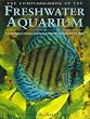 The Complete Book of the Freshwater Aquarium: A Comprehensive Reference Guide to More Than 600 Freshwater Fish and Plants