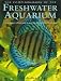 The Complete Book of the Freshwater Aquarium: A Comprehensive Reference Guide to More Than 600 Freshwater Fish and Plants