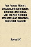 Fear Factory Albums: Obsolete, Demanufacture, Gigantour, Mechanize, Soul of a New Machine, Transgression, Archetype, Digimortal, Concrete