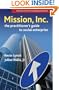 Mission, Inc.: The Practitioners Guide to Social Enterprise (Social Venture Network)