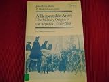 A Respectable Army: Military Origins of the Republic, 1763-1789 (Europe Since 1500 Series)