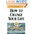 How to Change Your Life: An Inspirational, Life-Changing Classic from the Ernest Holmes Library