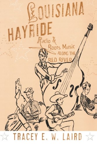 Louisiana Hayride: Radio and Roots Music along the Red River (American Musicspheres Series)