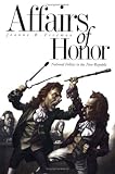 Affairs of Honor: National Politics in the New Republic