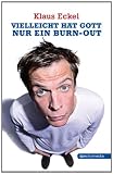 Klaus Eckel 'Vielleicht hat Gott nur ein Burn-out'