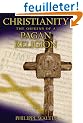 Christianity: The Origins of a Pagan Religion