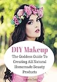DIY Makeup: The Goddess Guide To Creating All Natural Homemade Beauty Products (Formulating Natural Cosmetics Book 1)