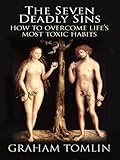 The seven deadly sins : how to overcome life's most toxic habits