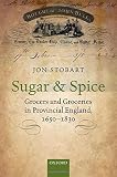 Sugar and spice : grocers and groceries in provincial England, 1650-1830