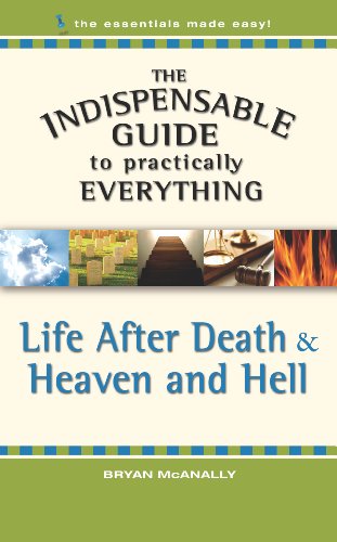 The Indispensable Guide to Practically Everything: Life After Death & Heaven and Hell