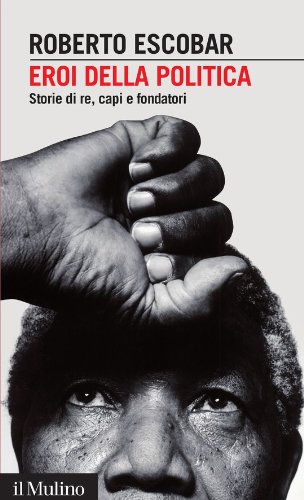 Eroi della politica: Storie di re, capi e fondatori (Intersezioni) (Italian Edition)