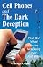 Cell Phones and The Dark Deception: Find Out What You're Not Being Told...And Why