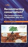 Reconstructing conservatism? : the Conservative Party in opposition, 1997-2010