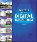 Secrets of the Digital Darkroom: The Complete Illustrated Guide to Getting the Best Results from Your Digital Photographs