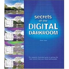 Secrets of the Digital Darkroom: The Complete Illustrated Guide to Getting the Best Results from Your Digital Photographs