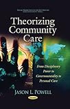 Theorizing community care : from disciplinary power to governmentality to personal care