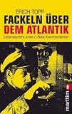 Fackeln �ber dem Atlantik: Lebensbericht eines U-Boot-Kommandanten - Erich Topp