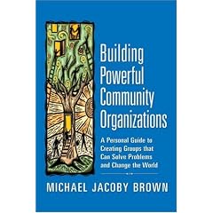 Building Powerful Community Organizations: A Personal Guide to Creating Groups That Can Solve Problems and Change the World