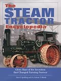 The Steam Tractor Encyclopedia: Glory Days of the Invention that Changed Farming Forever