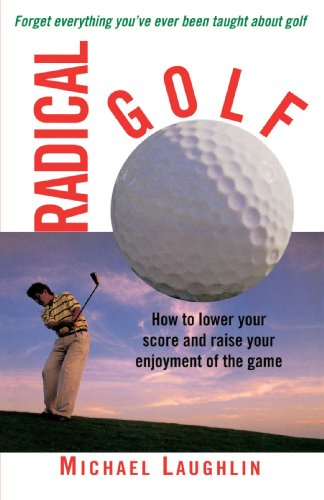 Radical Golf: How to Lower Your Score and Raise Your Enjoyment of the Game