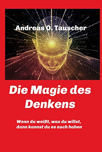 Die Magie des Denkens: Wenn du weißt, was du willst, dann kannst du es auch haben (German Edition)