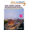 Die Berliner Museumsinsel: Eine Insel / F�nf Museen / 100.000 Kunstwerke