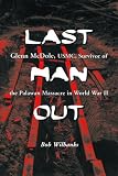 Last Man Out: Glenn McDole, USMC, Survivor of the Palawan Massacre in World War II