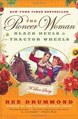 The Pioneer Woman: Black Heels to Tractor Wheels--a Love Story