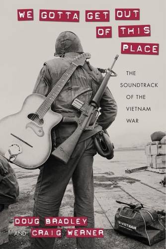 We Gotta Get Out of This Place: The Soundtrack of the Vietnam War (Culture, Politics, and the Cold War), by Doug Bradley, Craig Werner We Gotta Get Out of This Place: The Soundtrack of the Vietnam War (Culture, Politics, and the Cold War), by Doug Bradley, Craig Werner