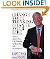 Change Your Thinking, Change Your Life: How to Unlock Your Full Potential for Success and Achievement