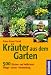Kräuter aus dem Garten: 500 Küchen- und Heilkräuter, Pflege, Sorten, Verwendung