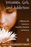 Women, Girls, and Addiction: Celebrating the Feminine in Counseling Treatment and Recovery