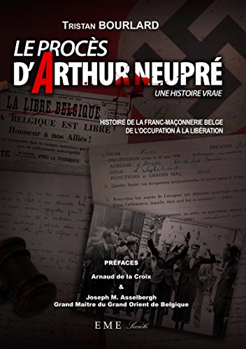 Le procès d'Arthur Neupré: Histoire de la franc-maçonnerie belge de l'Occupation à la Libération (French Edition)