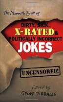 The Mammoth Book Of Dirty, Sick, X-Rated and Politically Incorrect Jokes: The Ultimate Collection Of X-Rated Gags