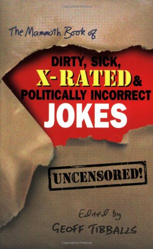 the mammoth book of dirty sick x rated and politically incorrect jokes the ultimate collection of x rated gags