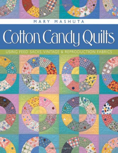 Cotton Candy Quilts: Using Feedsacks, Vintage and Reproduction Fabrics