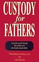 Custody for Fathers: A Practical Guide Through the Combat Zone of a Brutal Custody Battle