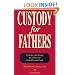 Custody for Fathers: A Practical Guide Through the Combat Zone of a Brutal Custody Battle