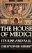The House of Medici: Its Rise and Fall